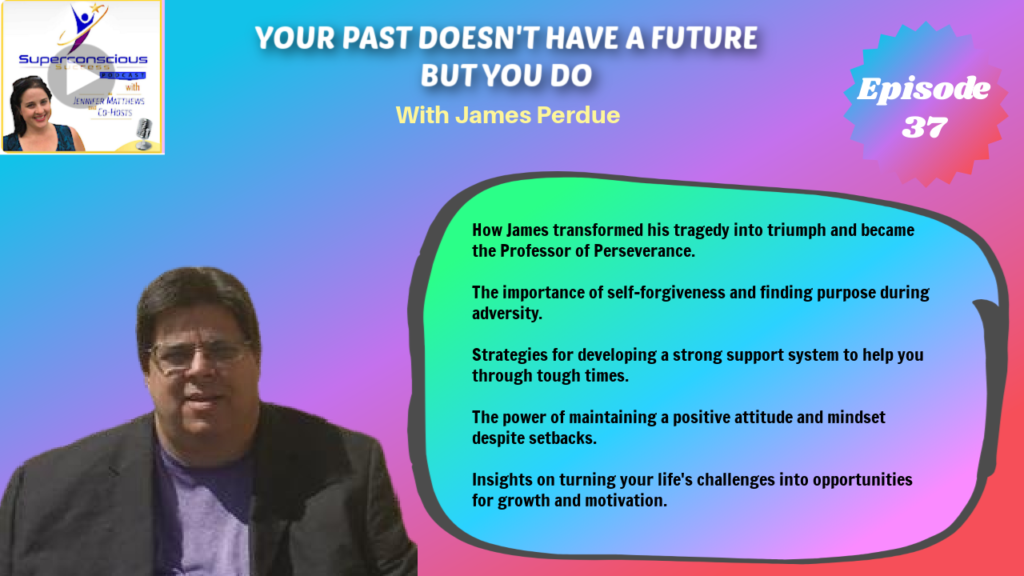 037 - James Perdue - Your Past Doesn't Have a Future But You Do

overcoming adversity, finding purpose, positive mindset