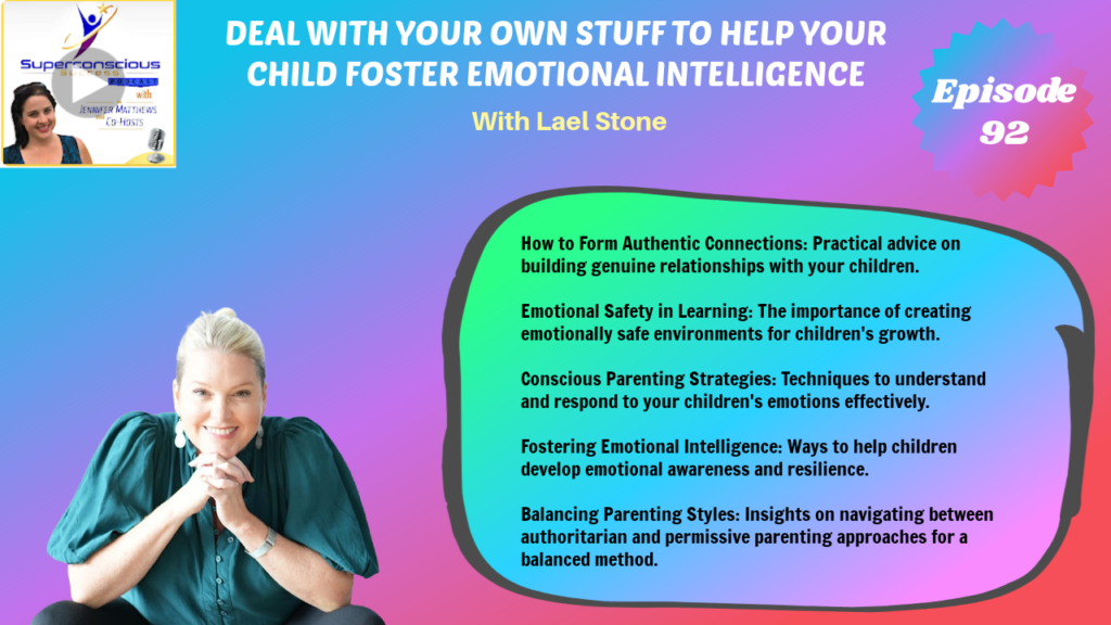 092 - Lael Stone - Deal With Your Own Stuff To Help Your Child Foster Emotional Intelligence - Conscious Parenting
