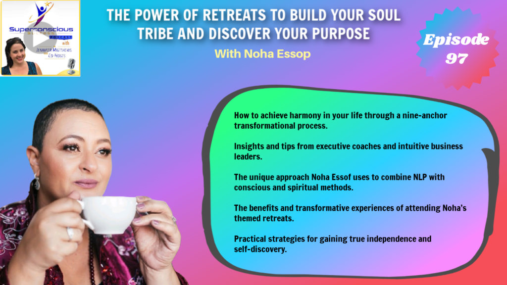 097 - Noha Essop - The Power of Retreats to Build Your Soul Tribe and Discover Your Purpose