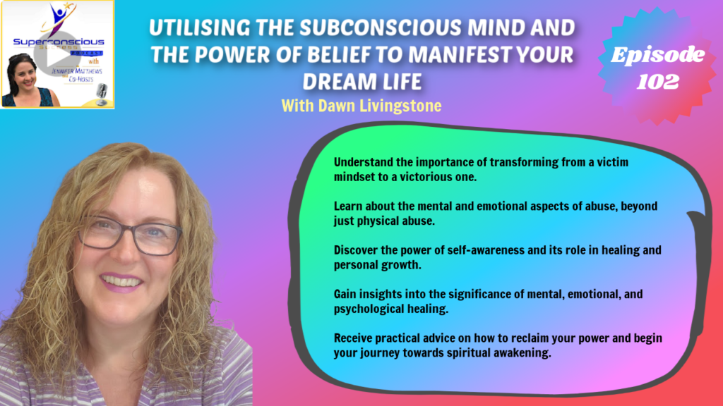 102 - Dawn Livingstone - Utilising the Subconscious Mind & Power of Belief to Manifest Your Dream Life
